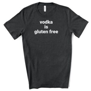 SHIRTS-2024-Vodka-is-Gluten-Free-Shirt-DARK-GREY-Heather-2-Bella-3001-Mens